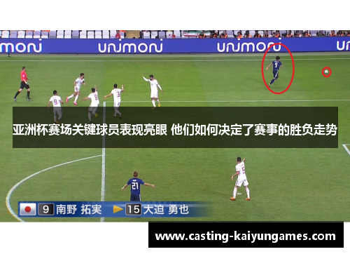 亚洲杯赛场关键球员表现亮眼 他们如何决定了赛事的胜负走势