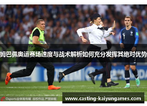 姆巴佩奥运赛场速度与战术解析如何充分发挥其绝对优势