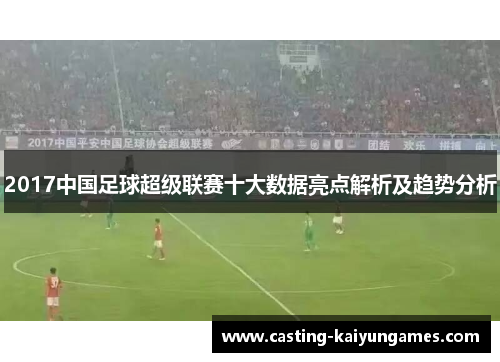 2017中国足球超级联赛十大数据亮点解析及趋势分析