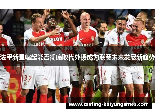 法甲新星崛起能否彻底取代外援成为联赛未来发展新趋势