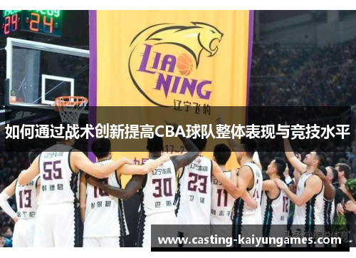 如何通过战术创新提高CBA球队整体表现与竞技水平