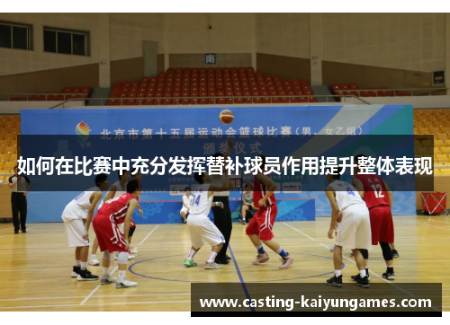 如何在比赛中充分发挥替补球员作用提升整体表现
