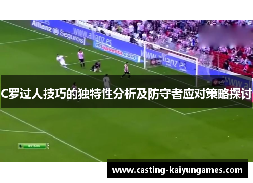 C罗过人技巧的独特性分析及防守者应对策略探讨