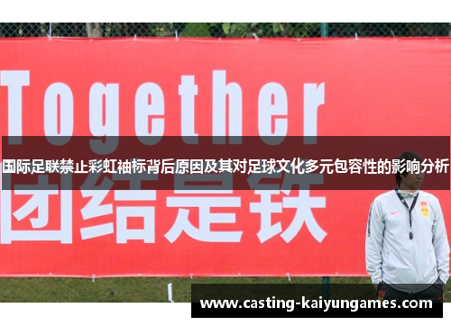 国际足联禁止彩虹袖标背后原因及其对足球文化多元包容性的影响分析