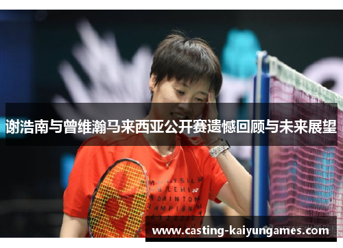 谢浩南与曾维瀚马来西亚公开赛遗憾回顾与未来展望 谢浩南与曾维瀚马来西亚公开赛遗憾回顾与未来展望