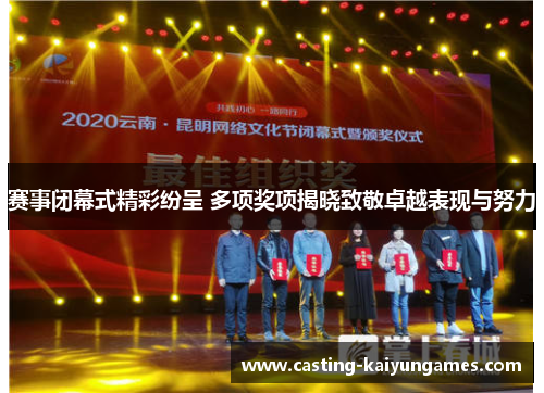 赛事闭幕式精彩纷呈 多项奖项揭晓致敬卓越表现与努力 赛事闭幕式精彩纷呈 多项奖项揭晓致敬卓越表现与努力