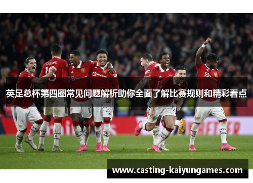 英足总杯第四圈常见问题解析助你全面了解比赛规则和精彩看点