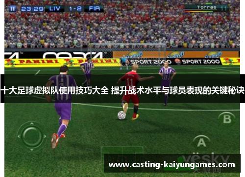 十大足球虚拟队使用技巧大全 提升战术水平与球员表现的关键秘诀 十大足球虚拟队使用技巧大全 提升战术水平与球员表现的关键秘诀